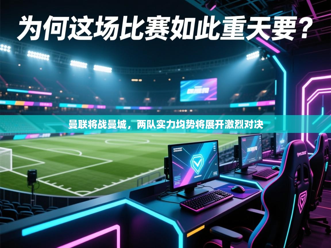 曼联将战曼城,两队实力均势将展开激烈对决 第2张