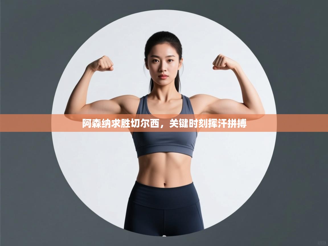 阿森纳求胜切尔西,关键时刻挥汗拼搏 第1张