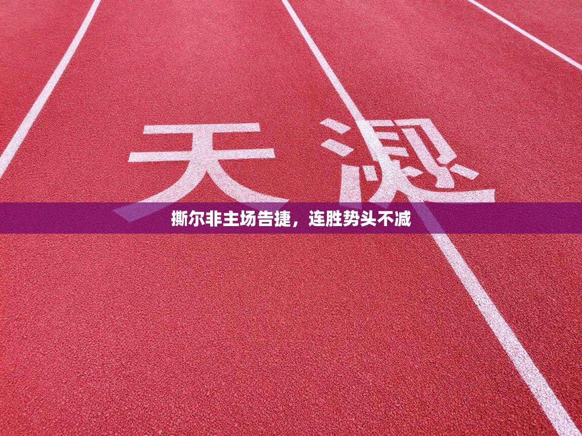 撕尔非主场告捷，连胜势头不减