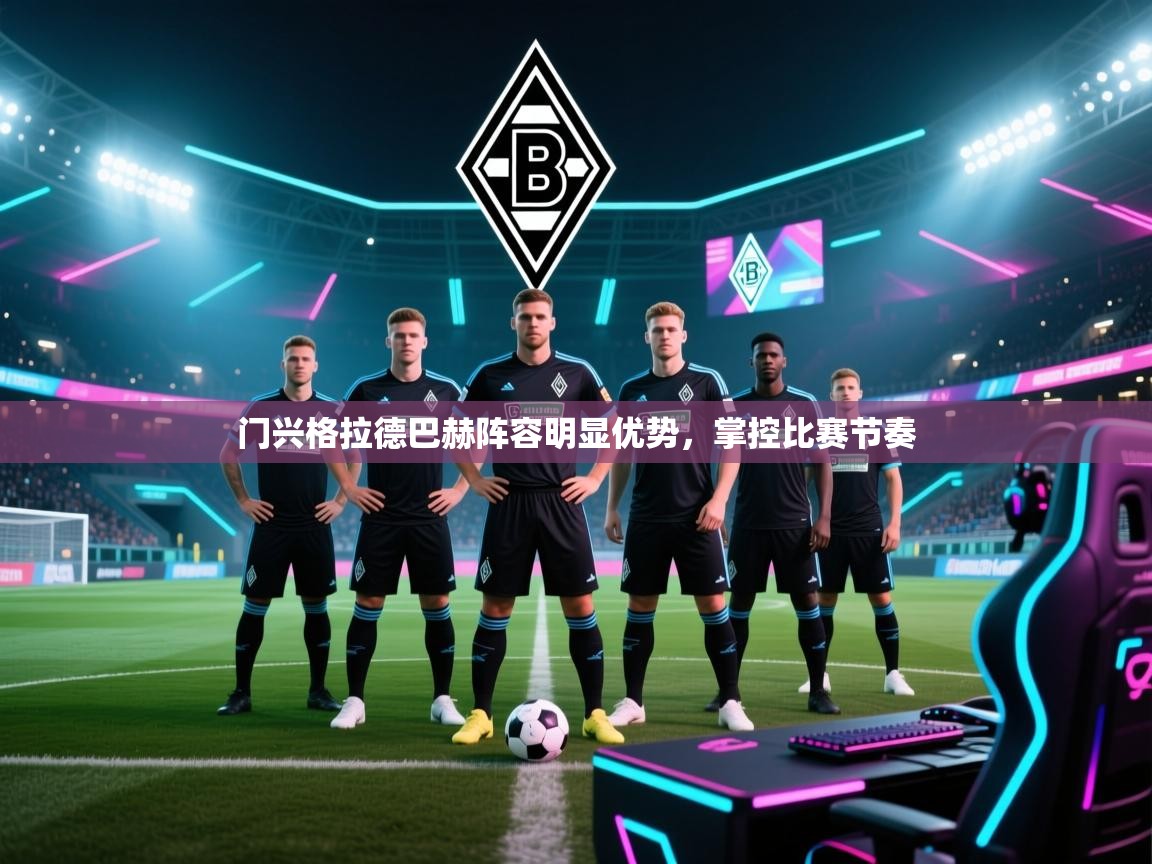门兴格拉德巴赫阵容明显优势,掌控比赛节奏 第1张